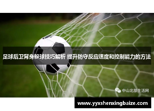 足球后卫背身躲球技巧解析 提升防守反应速度和控制能力的方法