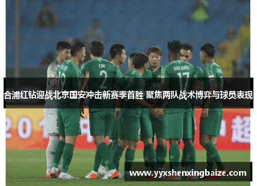 合浦红钻迎战北京国安冲击新赛季首胜 聚焦两队战术博弈与球员表现