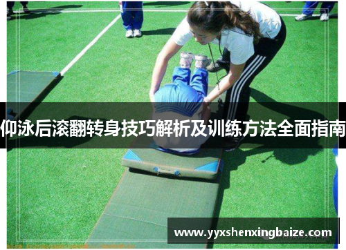 仰泳后滚翻转身技巧解析及训练方法全面指南