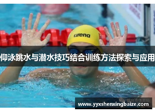 仰泳跳水与潜水技巧结合训练方法探索与应用