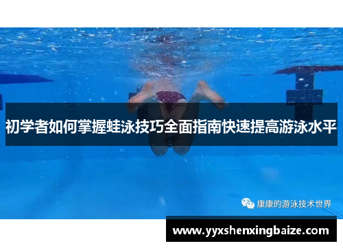 初学者如何掌握蛙泳技巧全面指南快速提高游泳水平