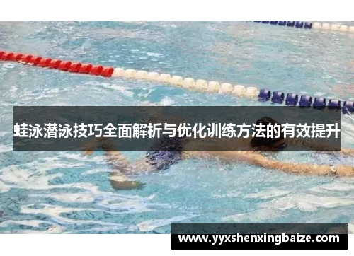 蛙泳潜泳技巧全面解析与优化训练方法的有效提升