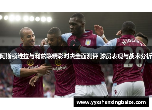 阿斯顿维拉与利兹联精彩对决全面测评 球员表现与战术分析